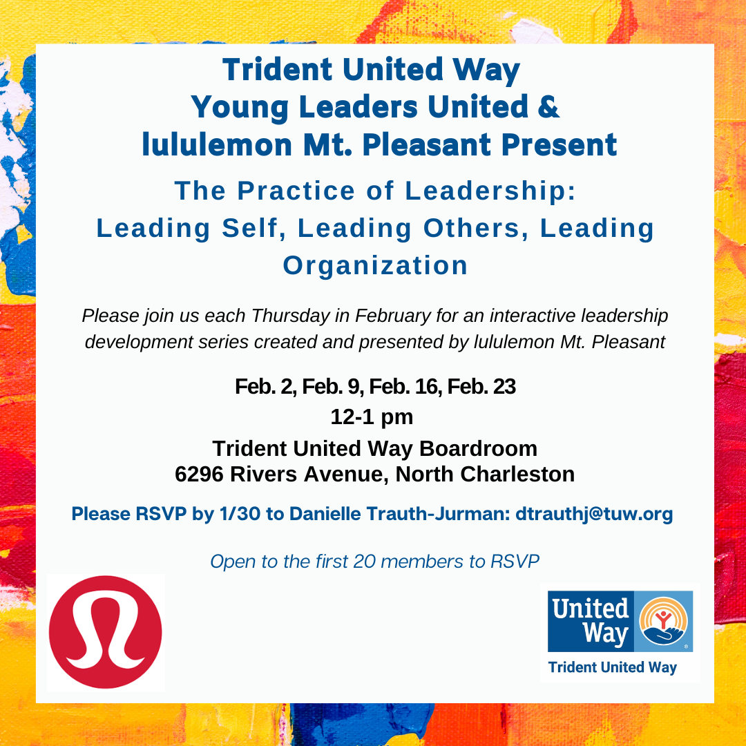 Invitation to the YLU Leadership Series Event. Invite says "Trident United Way Young Leaders United and lululemon Mt. Pleasant present The Practice of Leadership: Leading Self, Leading Others, Leading Organization. Held Feb 2, Feb 9, Feb 16, Feb 23 from 12-1pm in the Trident United Way boardroom. RSVP to Danielle Trauth-Jurman by January 30th"