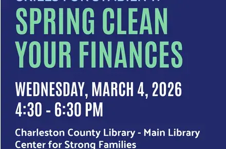 Skills for Stability: Spring Clean Your Finances, Wednesday, March 4, 2026, 4:30 - 6:30 PM, Charleston County Library - Main Library Center for Strong Families